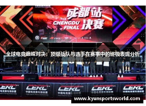 全球电竞巅峰对决：顶级战队与选手在赛事中的终极表现分析