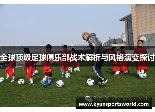 全球顶级足球俱乐部战术解析与风格演变探讨