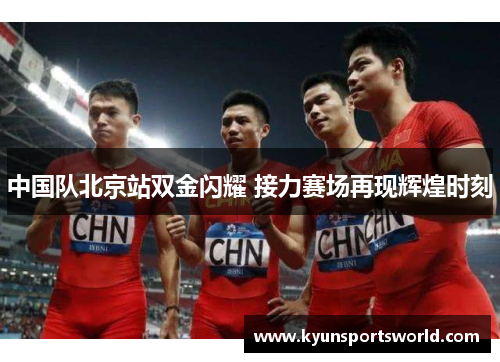 中国队北京站双金闪耀 接力赛场再现辉煌时刻
