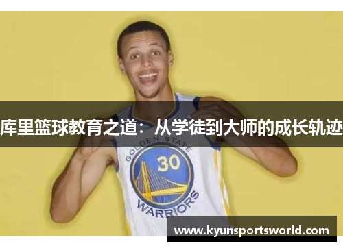 库里篮球教育之道：从学徒到大师的成长轨迹