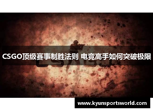 CSGO顶级赛事制胜法则 电竞高手如何突破极限