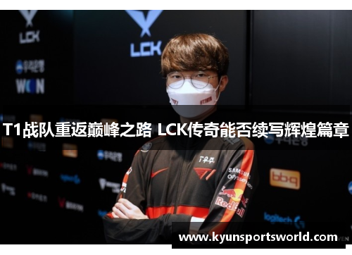T1战队重返巅峰之路 LCK传奇能否续写辉煌篇章