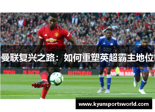 曼联复兴之路：如何重塑英超霸主地位