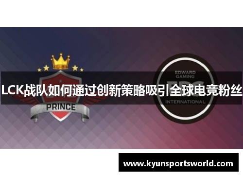 LCK战队如何通过创新策略吸引全球电竞粉丝