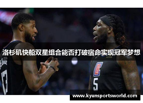 洛杉矶快船双星组合能否打破宿命实现冠军梦想